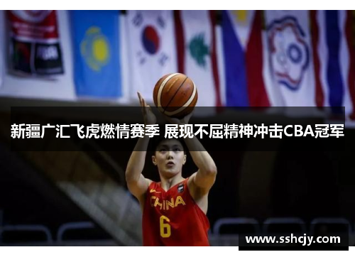 新疆广汇飞虎燃情赛季 展现不屈精神冲击CBA冠军