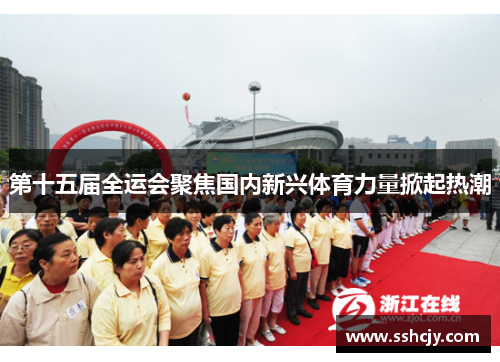 第十五届全运会聚焦国内新兴体育力量掀起热潮