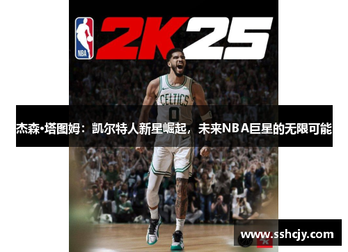 杰森·塔图姆：凯尔特人新星崛起，未来NBA巨星的无限可能
