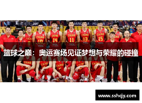 篮球之巅：奥运赛场见证梦想与荣耀的碰撞