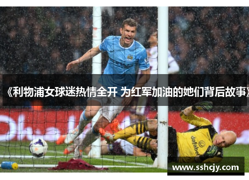 《利物浦女球迷热情全开 为红军加油的她们背后故事》