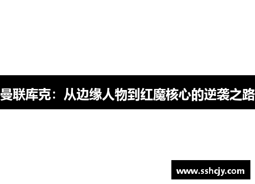曼联库克：从边缘人物到红魔核心的逆袭之路